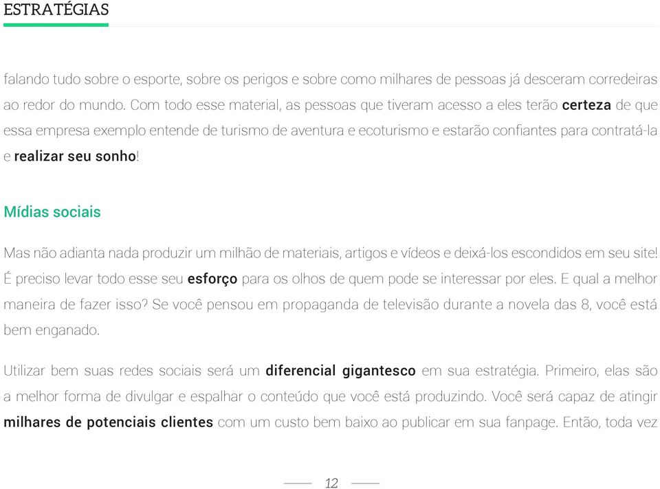 sonho! Mídias sociais Mas não adianta nada produzir um milhão de materiais, artigos e vídeos e deixá-los escondidos em seu site!