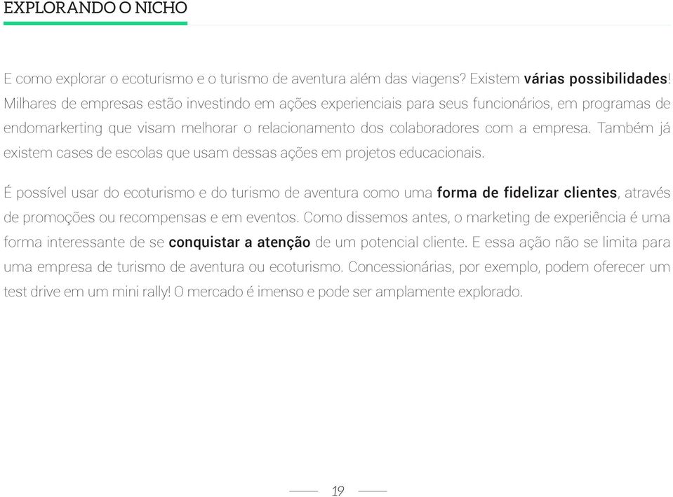 Também já existem cases de escolas que usam dessas ações em projetos educacionais.