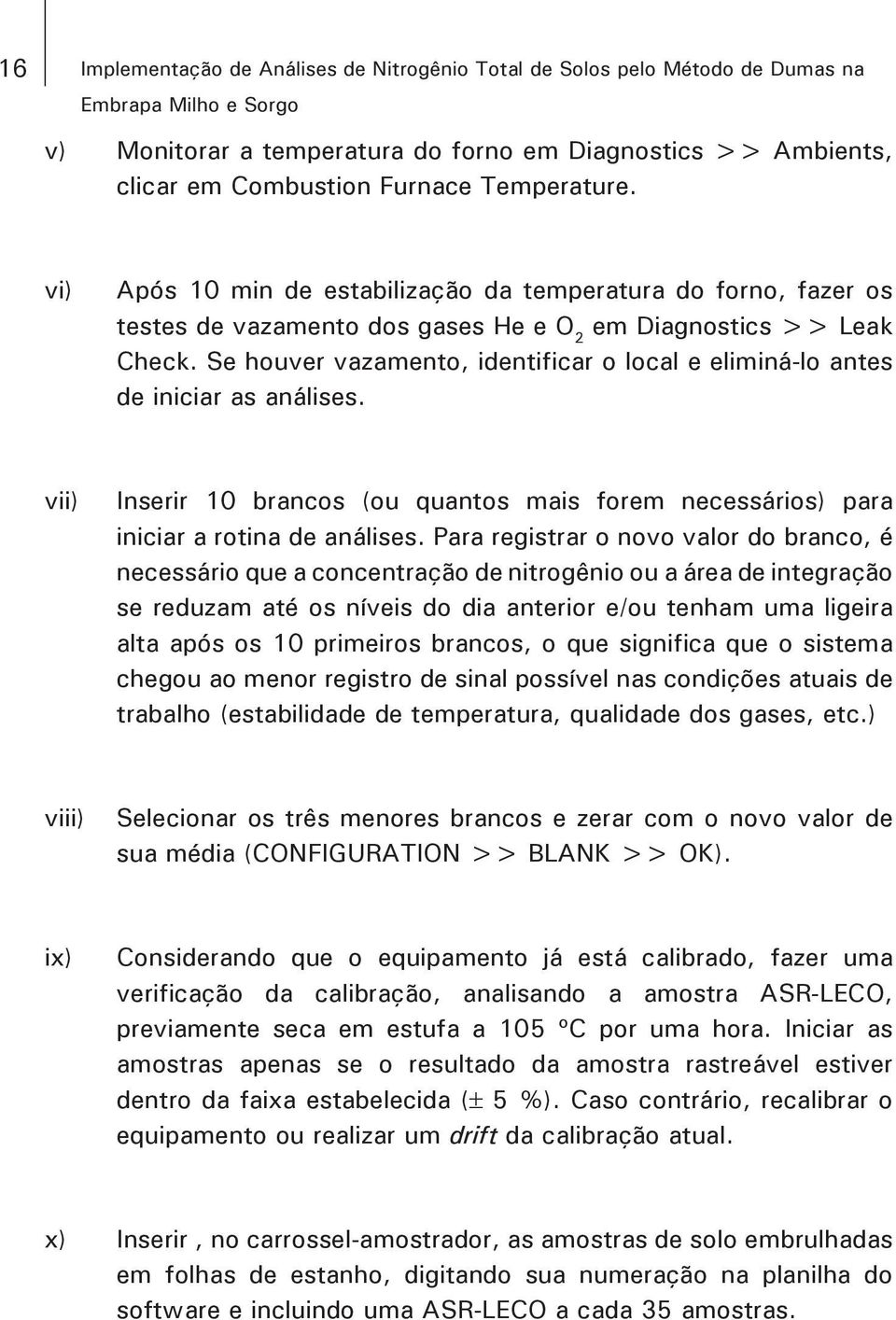 Se houver vazamento, identificar o local e eliminá-lo antes de iniciar as análises. vii) Inserir 10 brancos (ou quantos mais forem necessários) para iniciar a rotina de análises.