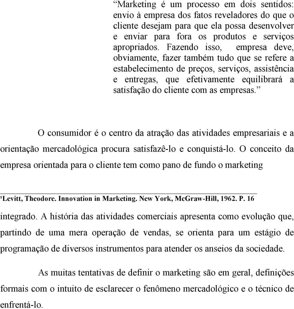 empresas. O consumidor é o centro da atração das atividades empresariais e a orientação mercadológica procura satisfazê-lo e conquistá-lo.