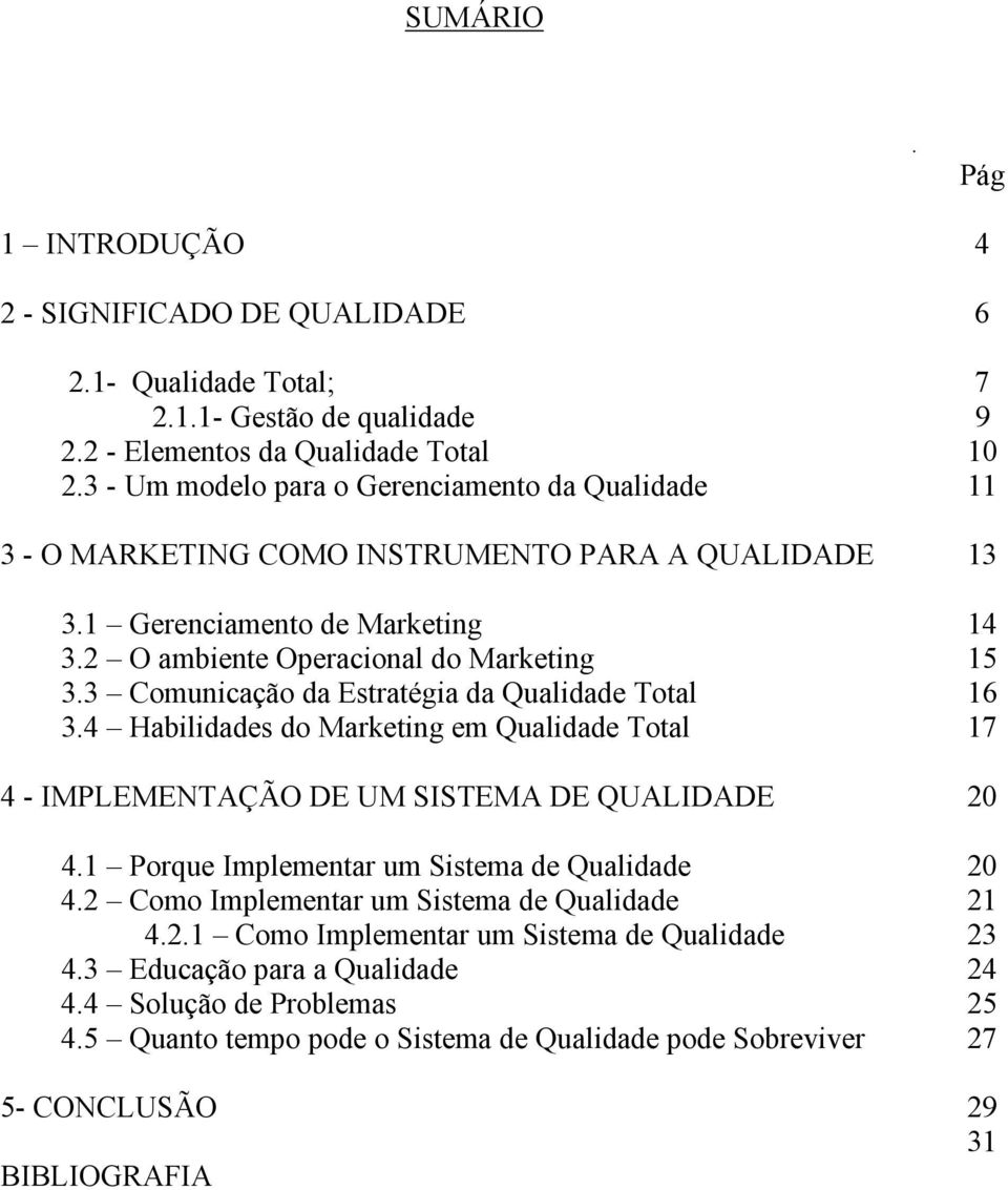 3 Comunicação da Estratégia da Qualidade Total 16 3.4 Habilidades do Marketing em Qualidade Total 17 4 - IMPLEMENTAÇÃO DE UM SISTEMA DE QUALIDADE 20 4.