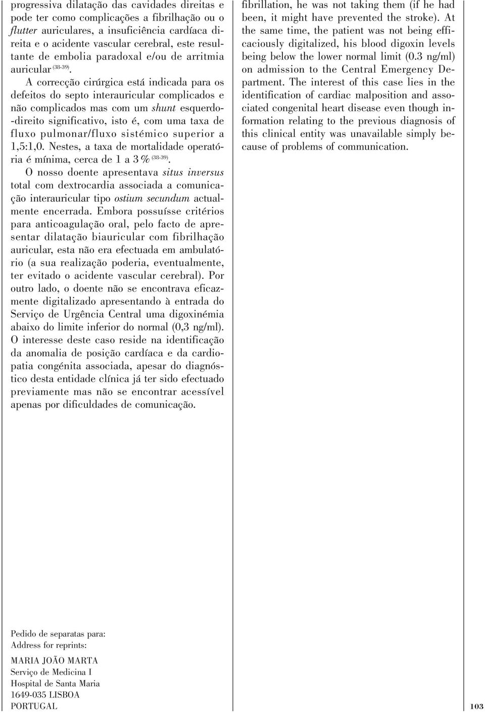 A correcção cirúrgica está indicada para os defeitos do septo interauricular complicados e não complicados mas com um shunt esquerdo- -direito significativo, isto é, com uma taxa de fluxo