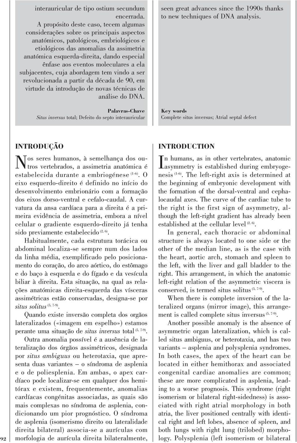 especial ênfase aos eventos moleculares a ela subjacentes, cuja abordagem tem vindo a ser revolucionada a partir da década de 90, em virtude da introdução de novas técnicas de análise do DNA.