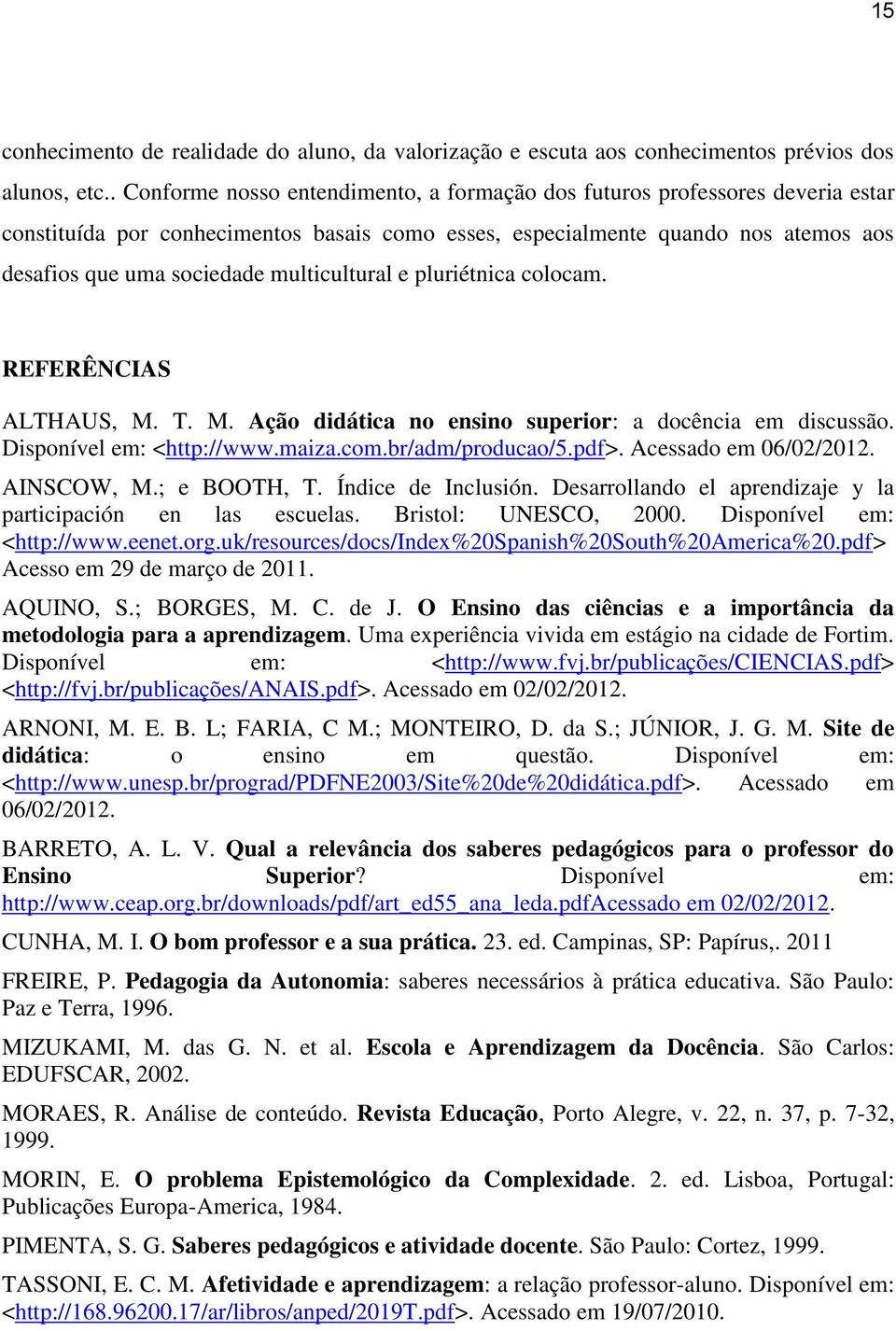 multicultural e pluriétnica colocam. REFERÊNCIAS ALTHAUS, M. T. M. Ação didática no ensino superior: a docência em discussão. Disponível em: <http://www.maiza.com.br/adm/producao/5.pdf>.