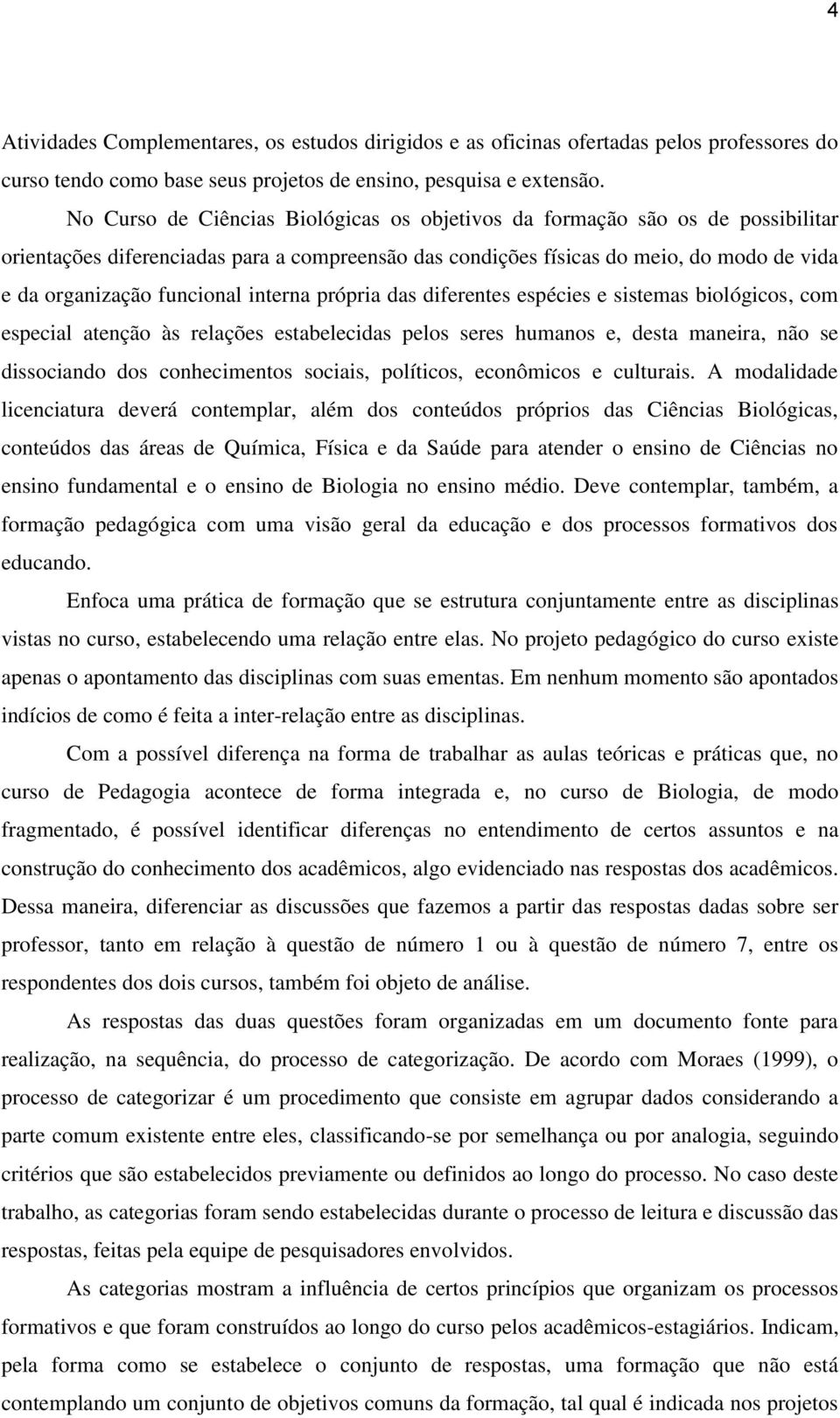 interna própria das diferentes espécies e sistemas biológicos, com especial atenção às relações estabelecidas pelos seres humanos e, desta maneira, não se dissociando dos conhecimentos sociais,