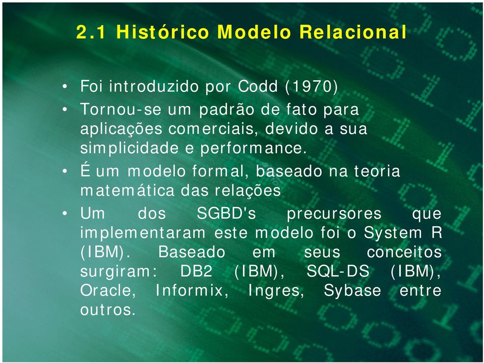 É um modelo formal, baseado na teoria matemática das relações Um dos SGBD's precursores que