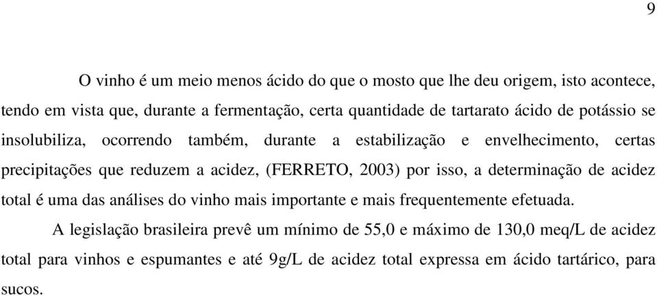 (FERRETO, 2003) por isso, a determinação de acidez total é uma das análises do vinho mais importante e mais frequentemente efetuada.