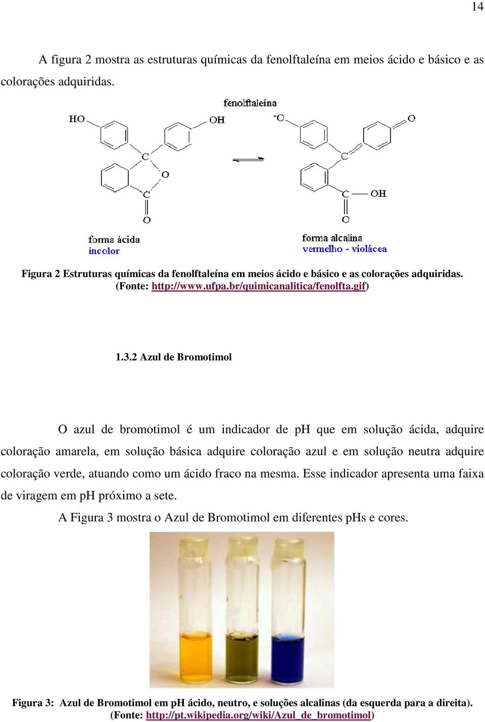 2 Azul de Bromotimol O azul de bromotimol é um indicador de ph que em solução ácida, adquire coloração amarela, em solução básica adquire coloração azul e em solução neutra adquire coloração verde,