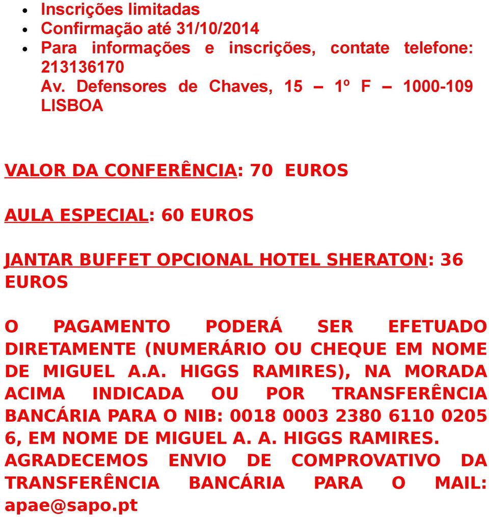 EUROS O PAGAMENTO PODERÁ SER EFETUADO DIRETAMENTE (NUMERÁRIO OU CHEQUE EM NOME DE MIGUEL A.A. HIGGS RAMIRES), NA MORADA ACIMA INDICADA OU POR TRANSFERÊNCIA BANCÁRIA PARA O NIB: 0018 0003 2380 6110 0205 6, EM NOME DE MIGUEL A.