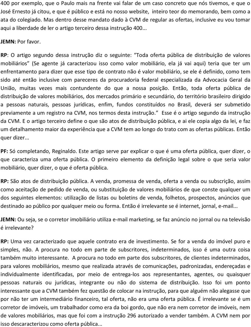 RP: O artigo segundo dessa instrução diz o seguinte: Toda oferta pública de distribuição de valores mobiliários (Se agente já caracterizou isso como valor mobiliário, ela já vai aqui) teria que ter