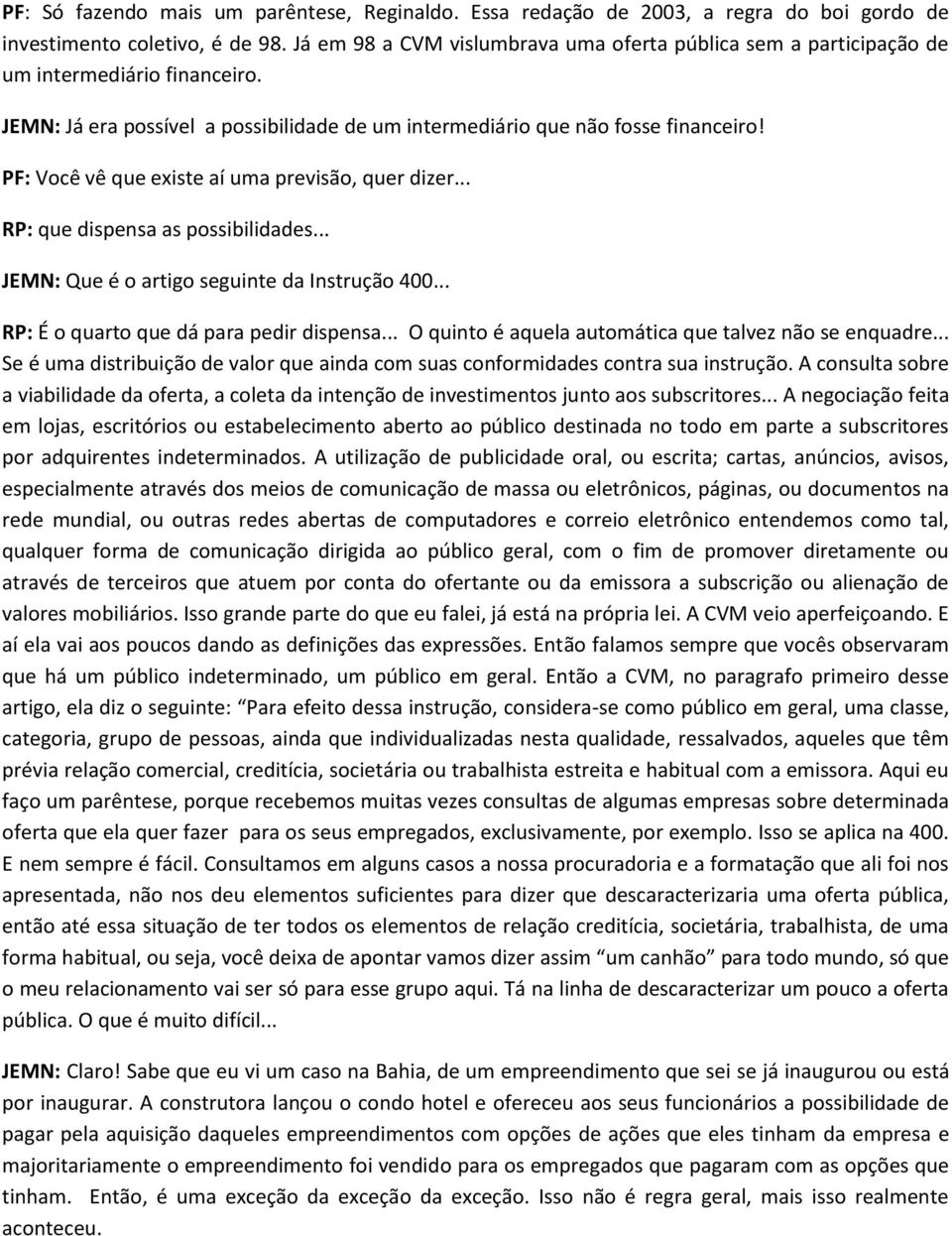 PF: Você vê que existe aí uma previsão, quer dizer... RP: que dispensa as possibilidades... JEMN: Que é o artigo seguinte da Instrução 400... RP: É o quarto que dá para pedir dispensa.