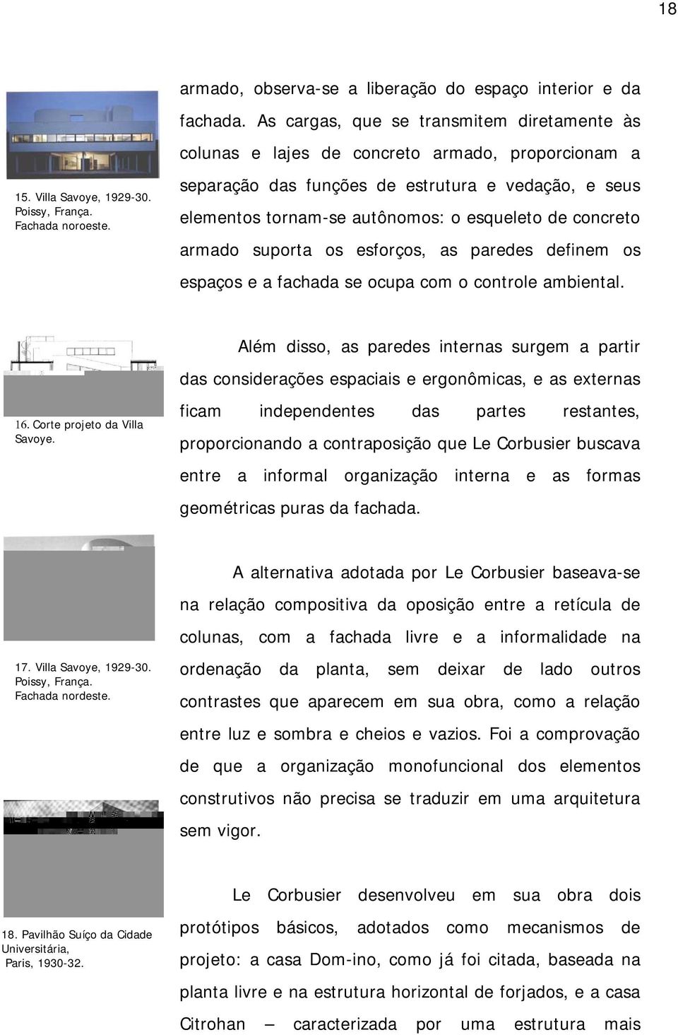 concreto armado suporta os esforços, as paredes definem os espaços e a fachada se ocupa com o controle ambiental. 16. Corte projeto da Villa Savoye.