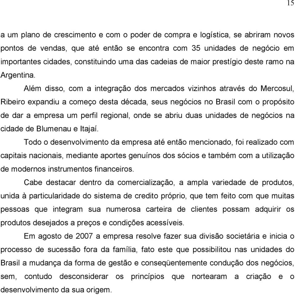 Além disso, com a integração dos mercados vizinhos através do Mercosul, Ribeiro expandiu a começo desta década, seus negócios no Brasil com o propósito de dar a empresa um perfil regional, onde se