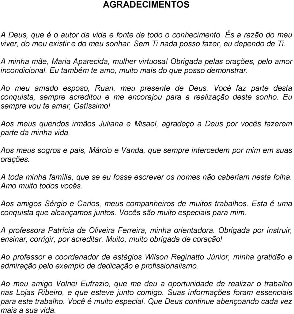 Você faz parte desta conquista, sempre acreditou e me encorajou para a realização deste sonho. Eu sempre vou te amar, Gatíssimo!