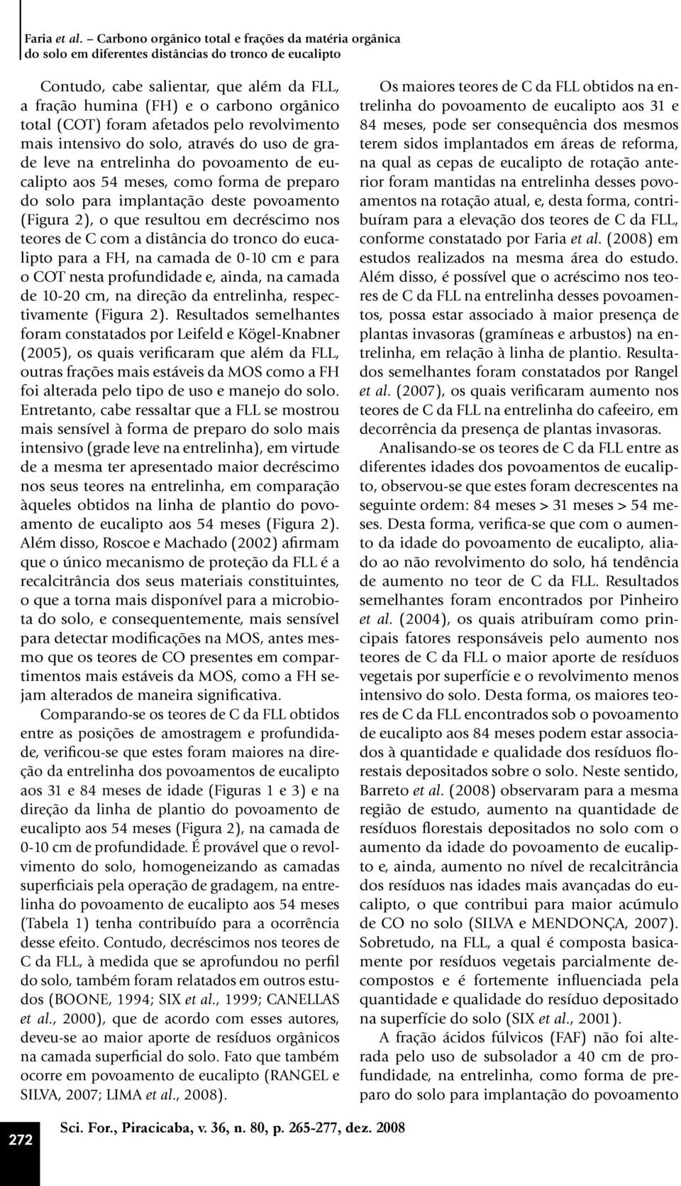 (COT) foram afetados pelo revolvimento mais intensivo do solo, através do uso de grade leve na entrelinha do povoamento de eucalipto aos 54 meses, como forma de preparo do solo para implantação deste