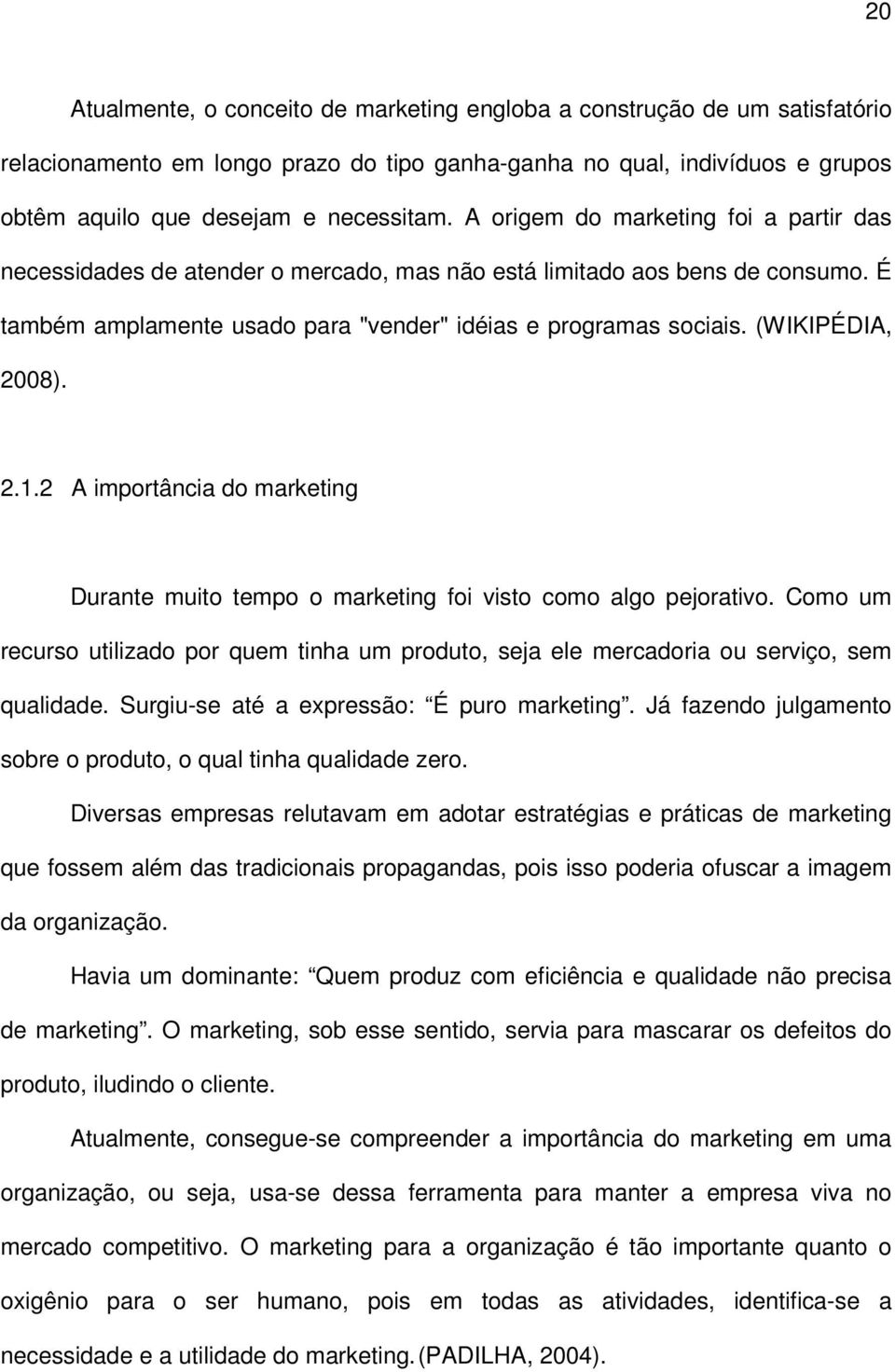 (WIKIPÉDIA, 2008). 2.1.2 A importância do marketing Durante muito tempo o marketing foi visto como algo pejorativo.