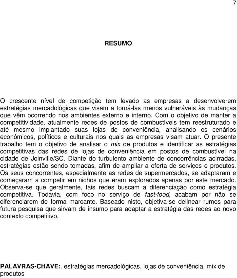 Com o objetivo de manter a competitividade, atualmente redes de postos de combustíveis tem reestruturado e até mesmo implantado suas lojas de conveniência, analisando os cenários econômicos,