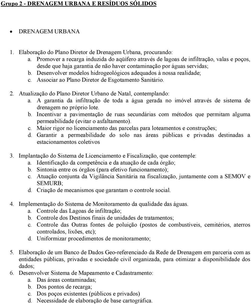 Desenvolver modelos hidrogeológicos adequados à nossa realidade; c. Associar ao Plano Diretor de Esgotamento Sanitário. 2. Atualização do Plano Diretor Urbano de Natal, contemplando: a.