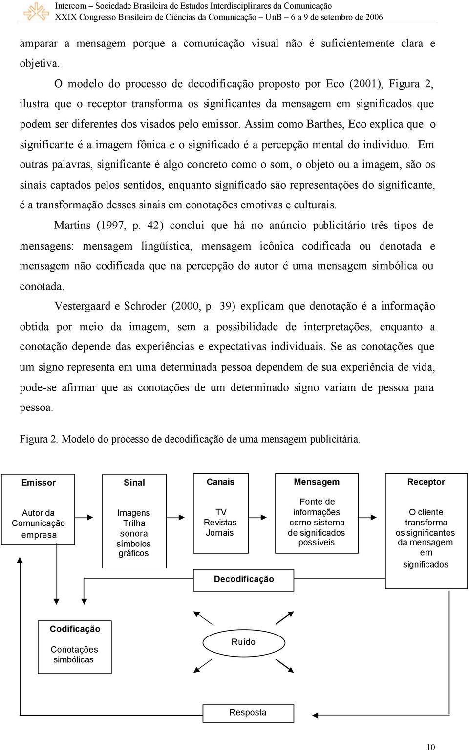 emissor. Assim como Barthes, Eco explica que o significante é a imagem fônica e o significado é a percepção mental do individuo.