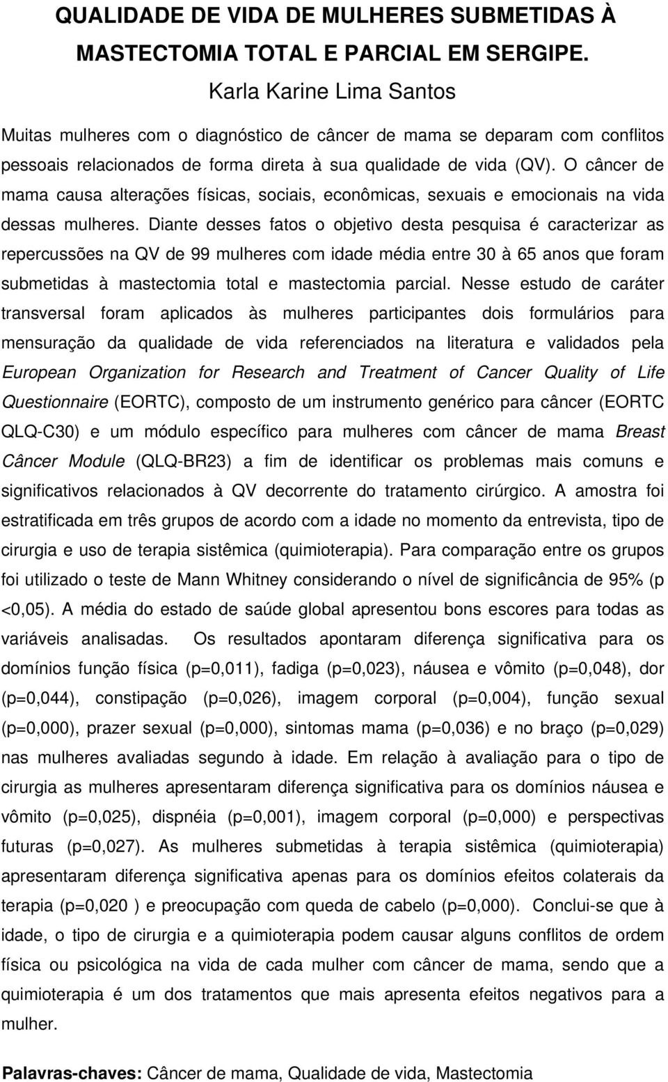 O câncer de mama causa alterações físicas, sociais, econômicas, sexuais e emocionais na vida dessas mulheres.