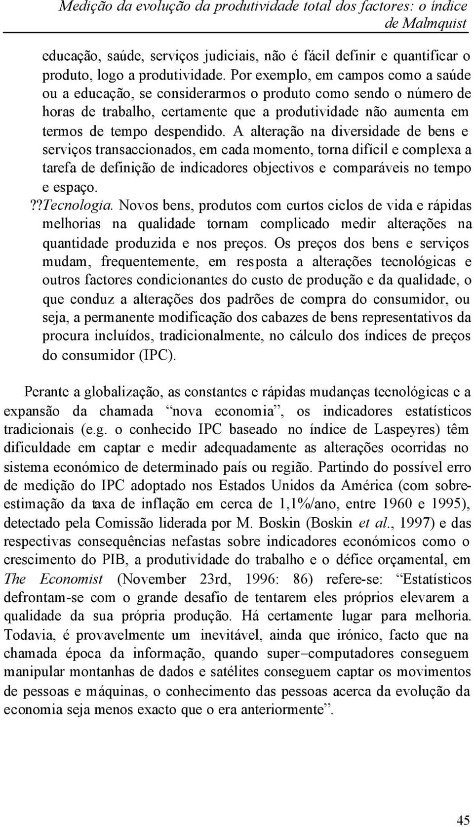 A alteração na diversidade de bens e serviços transaccionados, em cada momento, torna difícil e complexa a tarefa de definição de indicadores objectivos e comparáveis no tempo e espaço. Tecnologia.