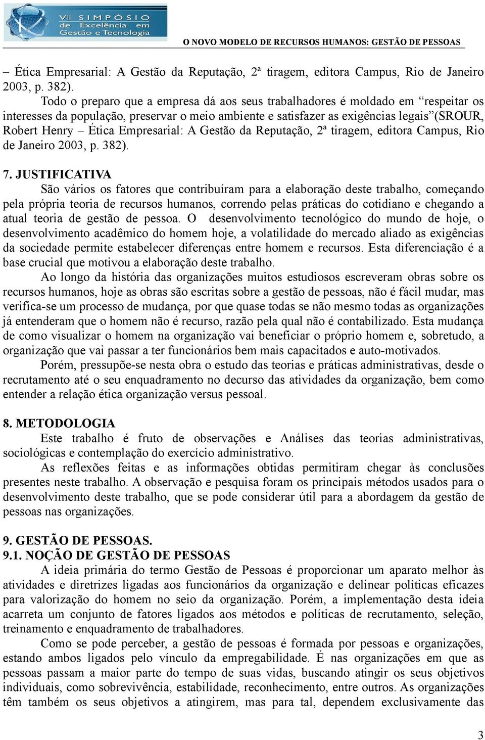 JUSTIFICATIVA São vários os fatores que contribuíram para a elaboração deste trabalho, começando pela própria teoria de recursos humanos, correndo pelas práticas do cotidiano e chegando a atual