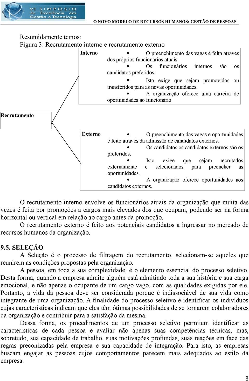 Recrutamento Externo O preenchimento das vagas e oportunidades é feito através da admissão de candidatos externos. Os candidatos os candidatos externos são os preferidos.