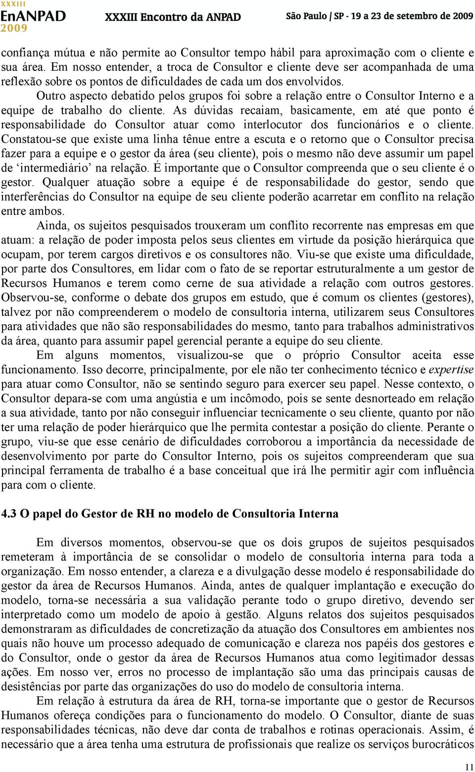 Outro aspecto debatido pelos grupos foi sobre a relação entre o Consultor Interno e a equipe de trabalho do cliente.