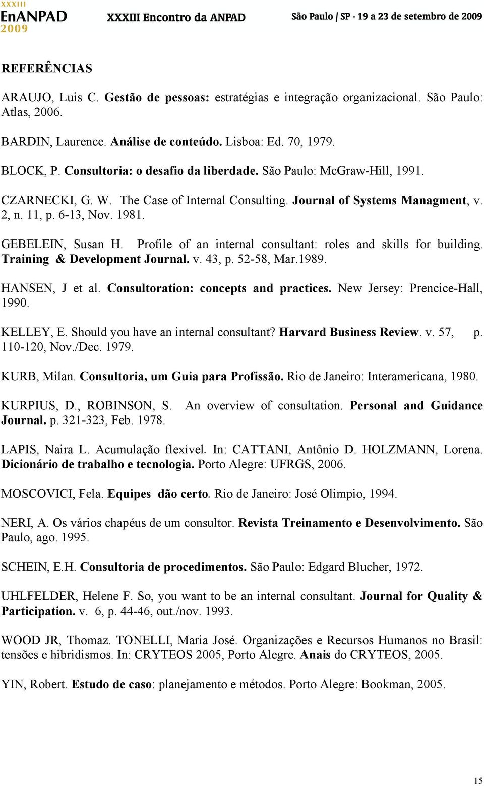 Profile of an internal consultant: roles and skills for building. Training & Development Journal. v. 43, p. 52-58, Mar.1989. HANSEN, J et al. Consultoration: concepts and practices.