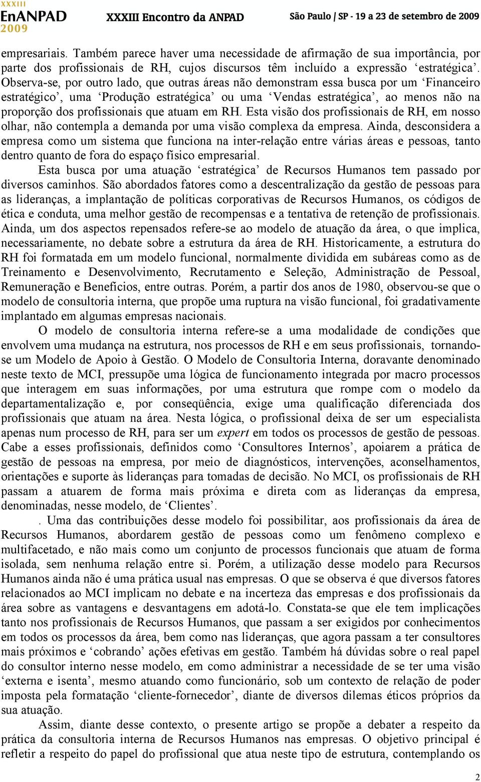 que atuam em RH. Esta visão dos profissionais de RH, em nosso olhar, não contempla a demanda por uma visão complexa da empresa.