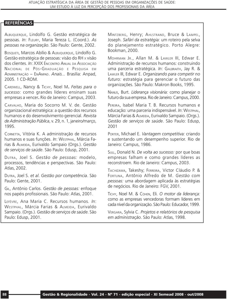 Gestão estratégica de pessoas: visão do RH X visão dos clientes. In: XXIX ENCONTRO ANUAL DA ASSOCIAÇÃO NACIONAL DE PÓS-GRADUAÇÃO E PESQUISA EM ADMINISTRAÇÃO ENANPAD. Anais... Brasília: Anpad, 2005.