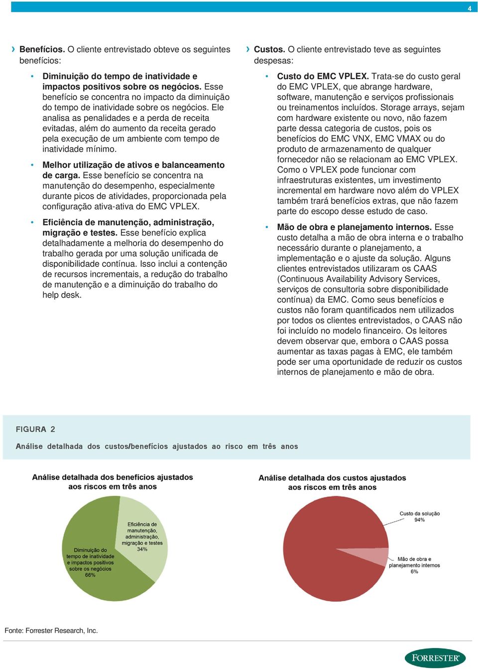 Ele analisa as penalidades e a perda de receita evitadas, além do aumento da receita gerado pela execução de um ambiente com tempo de inatividade mínimo.