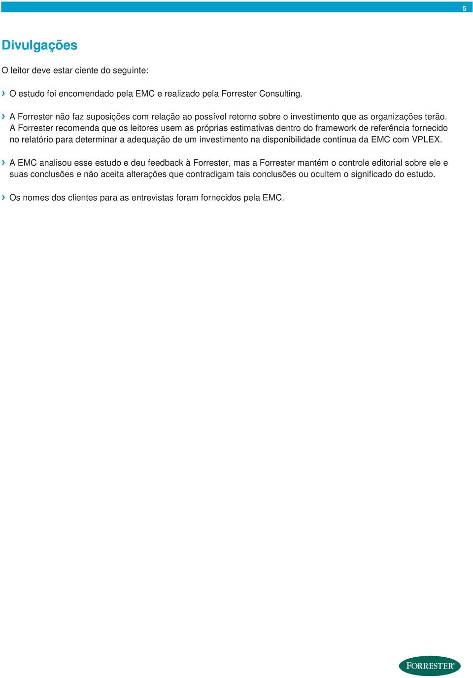 A Forrester recomenda que os leitores usem as próprias estimativas dentro do framework de referência fornecido no relatório para determinar a adequação de um investimento na