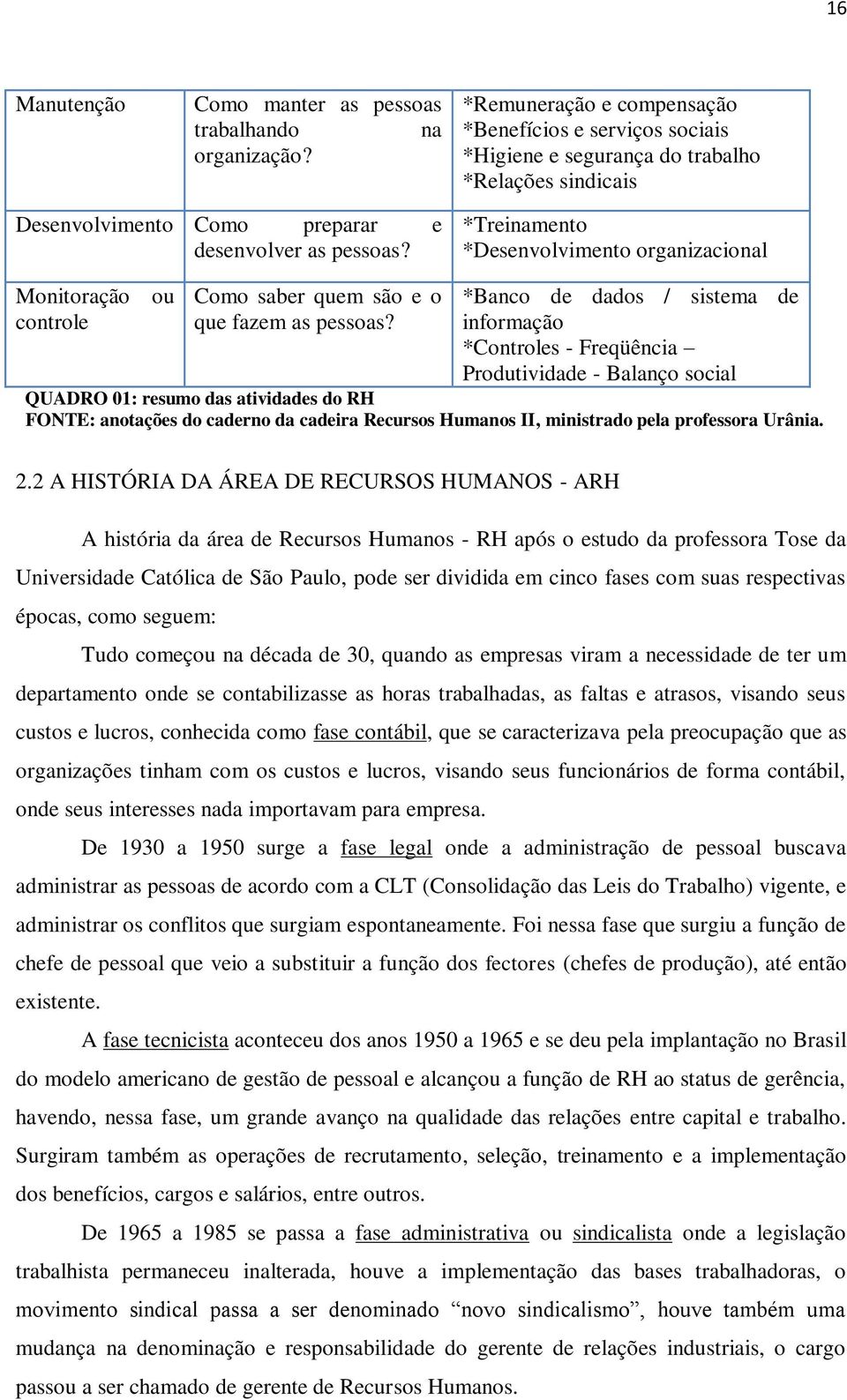 *Treinamento *Desenvolvimento organizacional Monitoração ou controle Como saber quem são e o que fazem as pessoas?