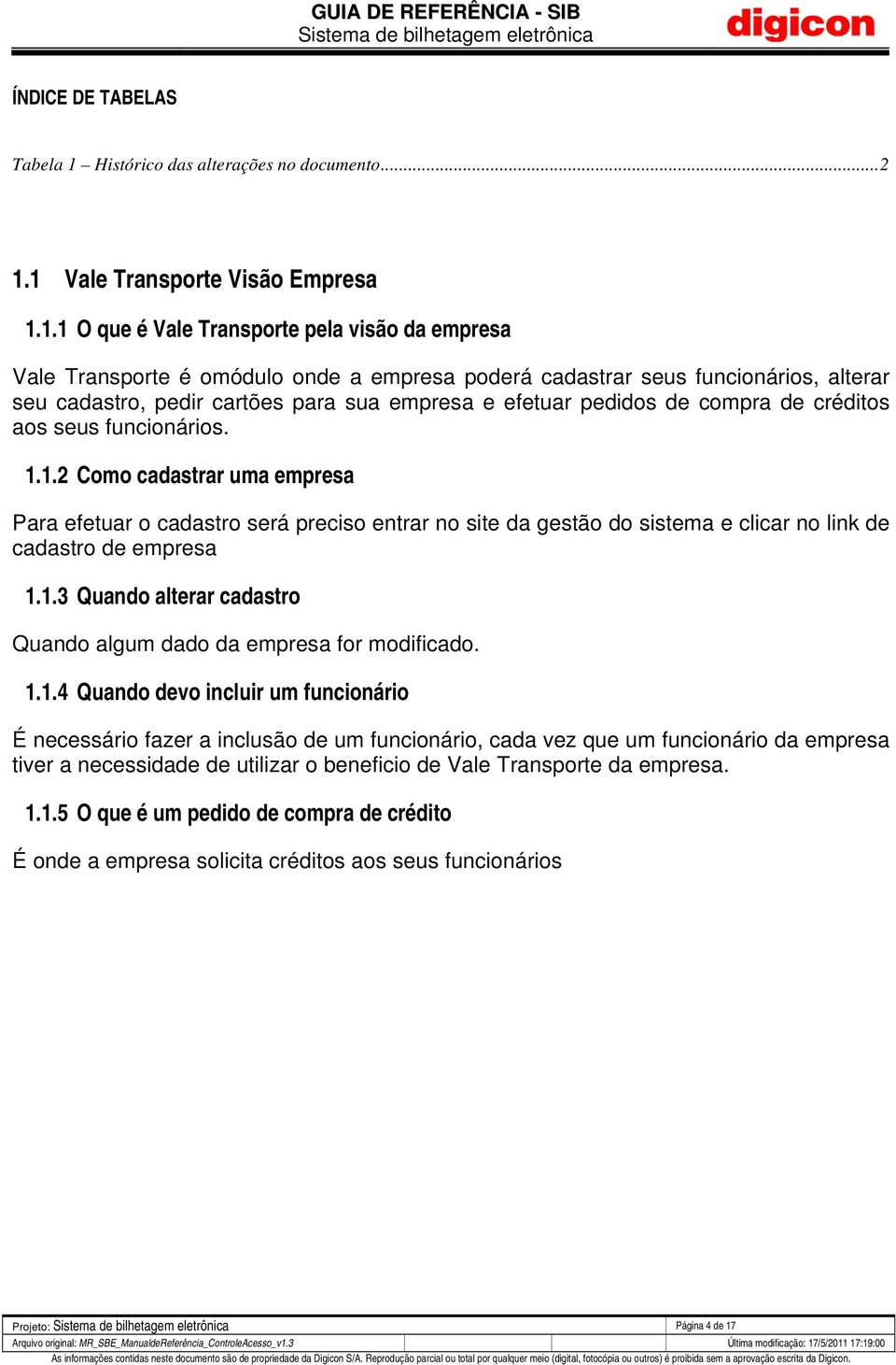 1 Vale Transporte Visão Empresa 1.1.1 O que é Vale Transporte pela visão da empresa Vale Transporte é omódulo onde a empresa poderá cadastrar seus funcionários, alterar seu cadastro, pedir cartões