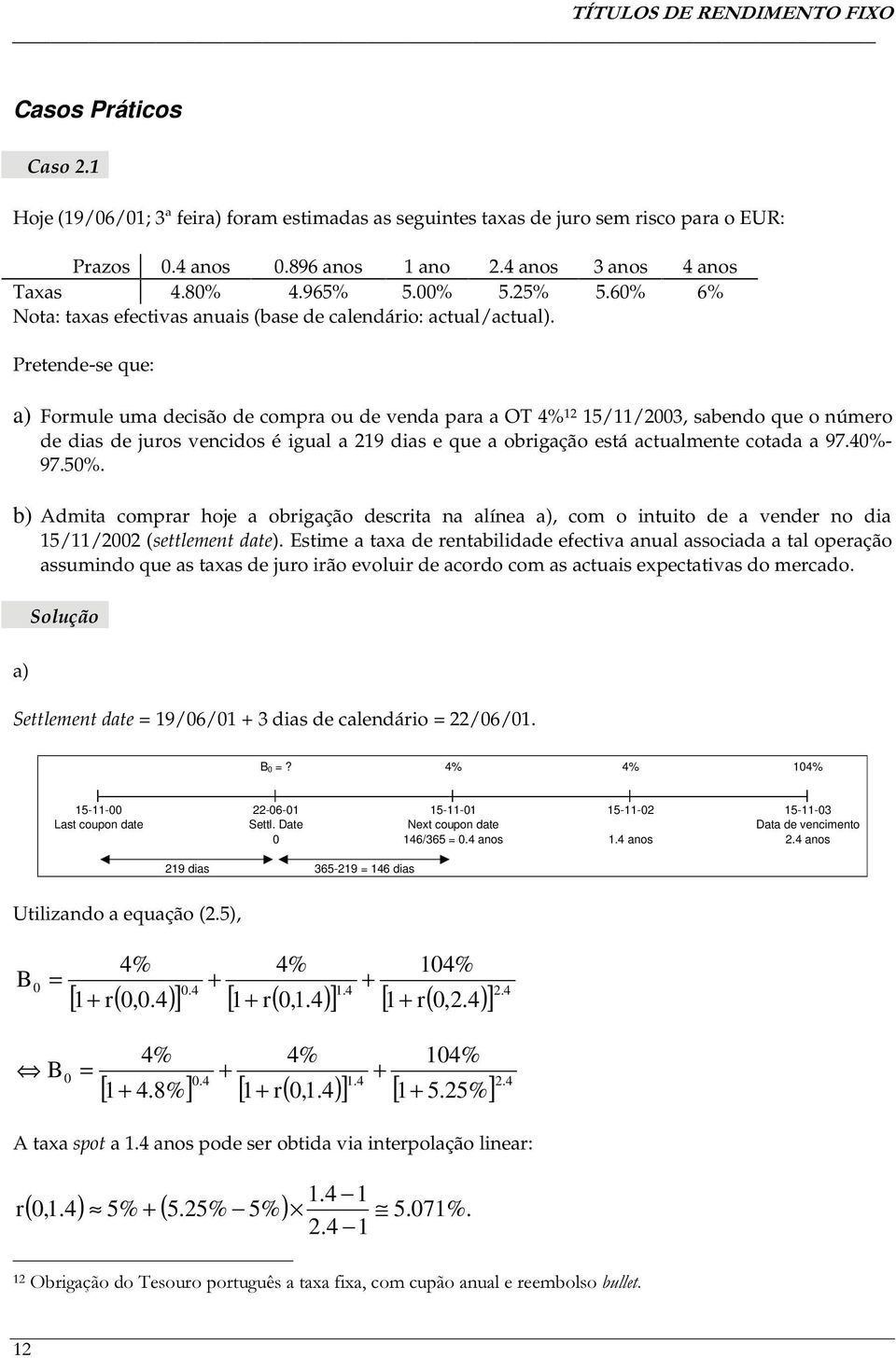 Pretende-se que: a) Formule uma decisão de compra ou de venda para a OT 4% 5//3, sabendo que o número de dias de juros vencidos é igual a 9 dias e que a obrigação está actualmente cotada a 97.4%- 97.