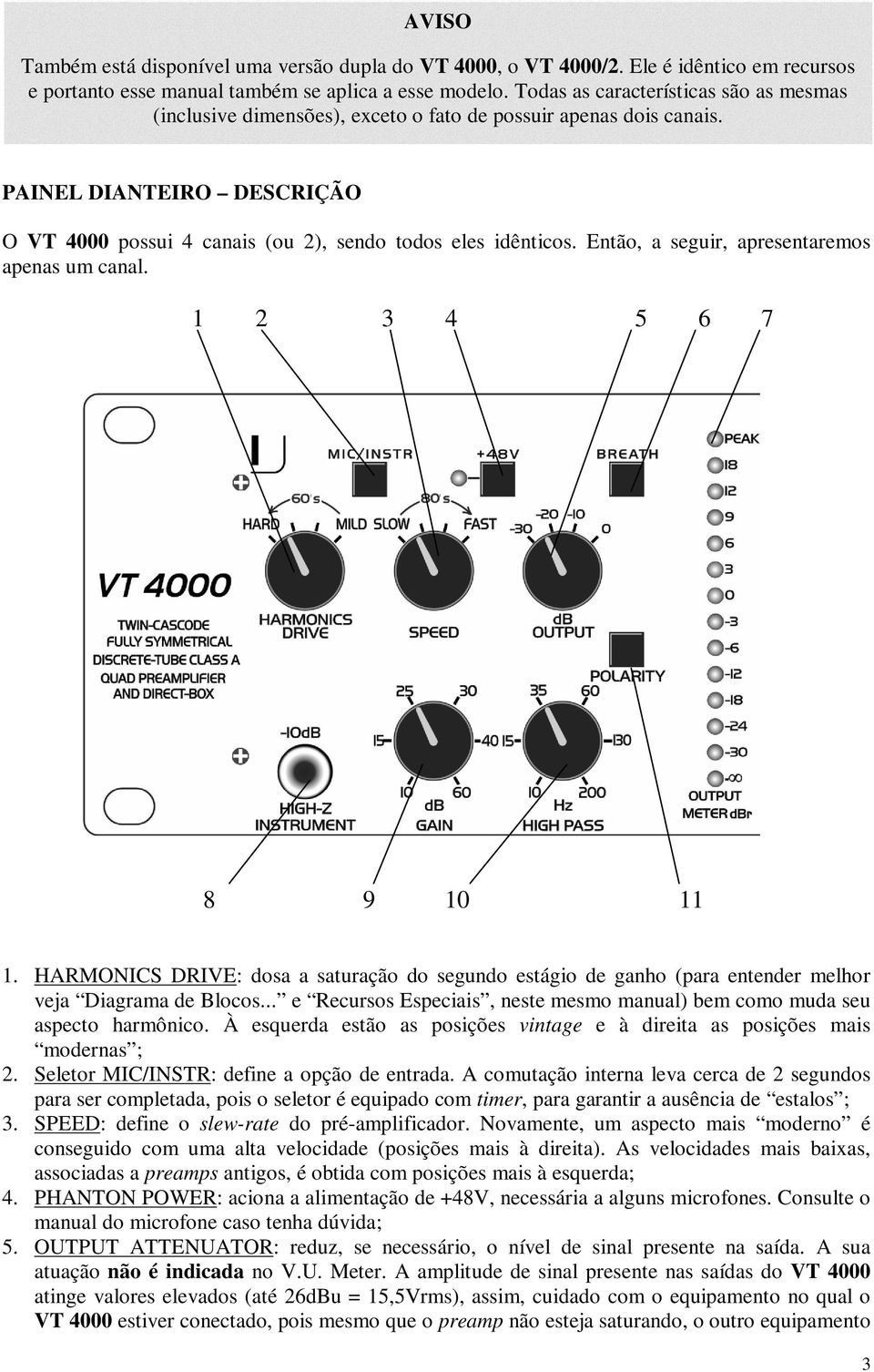 Então, a seguir, apresentaremos apenas um canal. 1 2 3 4 5 6 7 8 9 10 11 1. HARMONICS DRIVE: dosa a saturação do segundo estágio de ganho (para entender melhor veja Diagrama de Blocos.