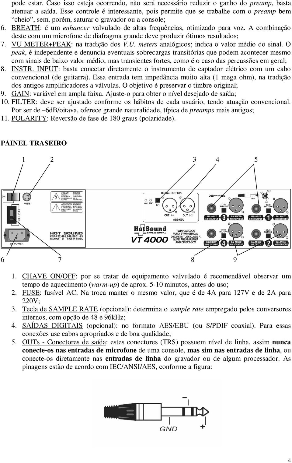 BREATH: é um enhancer valvulado de altas frequências, otimizado para voz. A combinação deste com um microfone de diafragma grande deve produzir ótimos resultados; 7. VU METER+PEAK: na tradição dos V.