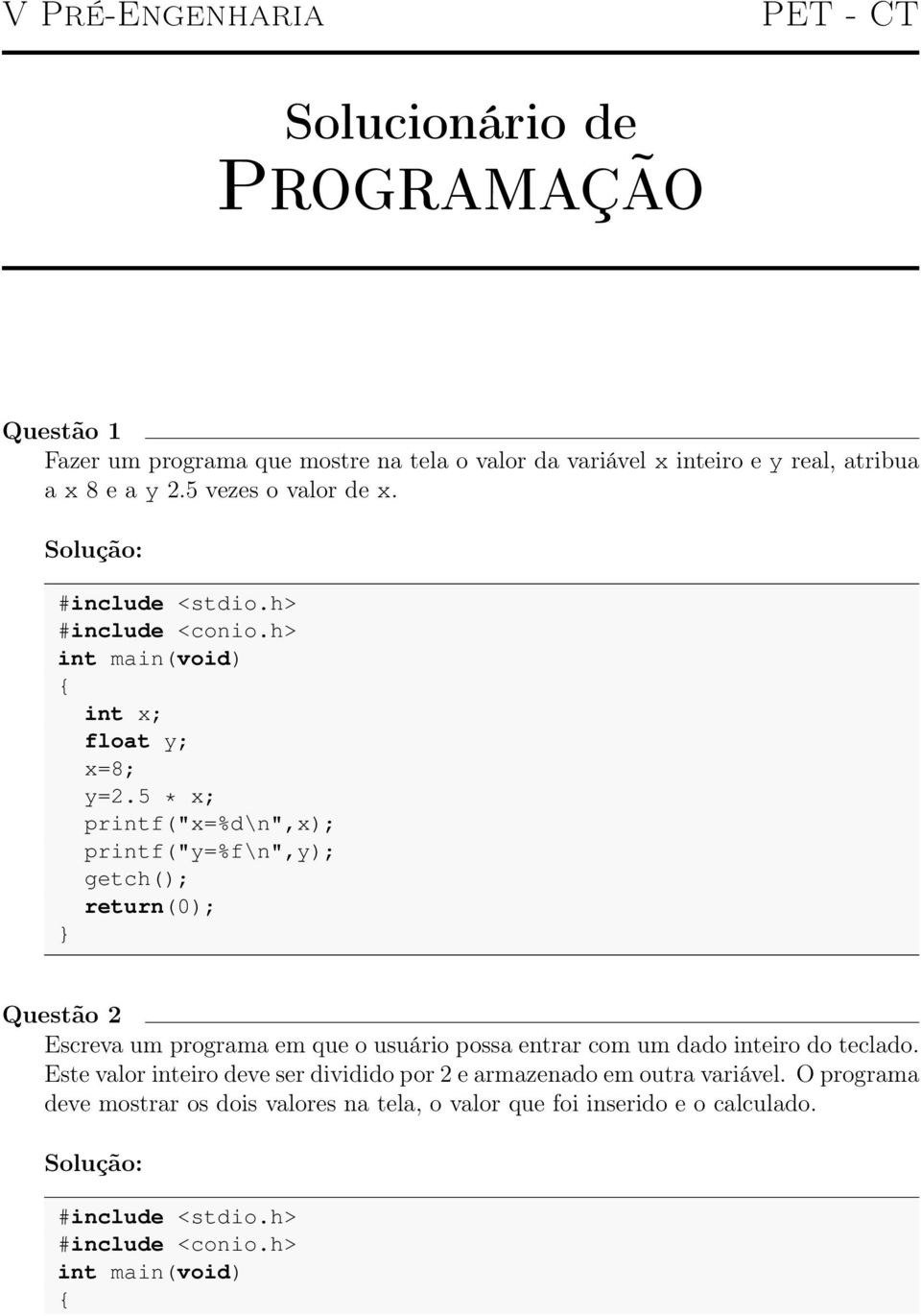 5 * x; printf("x=%d\n",x); printf("y=%f\n",y); Questão 2 Escreva um programa em que o usuário possa entrar com um dado