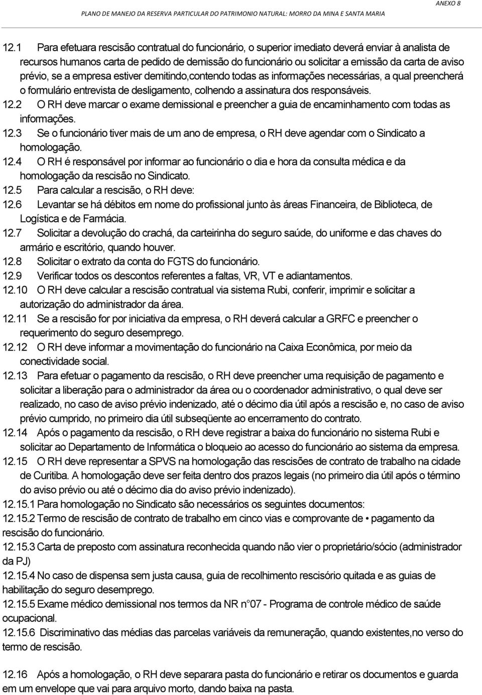 2 O RH deve marcar o exame demissional e preencher a guia de encaminhamento com todas as informações. 12.