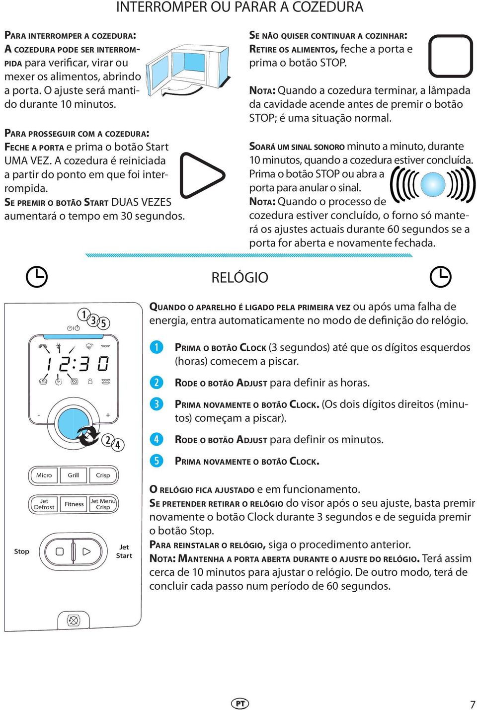 SE NÃO QUISER CONTINUAR A COZINHAR: RETIRE OS ALIMENTOS, fch a porta prima o botão STOP. NOTA: Quando a cozdura trminar, a lâmpada da cavidad acnd ants d prmir o botão STOP; é uma situação normal.