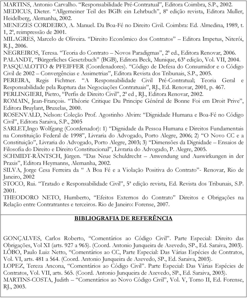 1, 2ª, reimpressão de 2001. MILAGRES, Marcelo de Oliveira. Direito Econômico dos Contratos Editora Impetus, Niterói, R.J., 2006. NEGREIROS, Teresa. Teoria do Contrato Novos Paradigmas, 2ª ed.