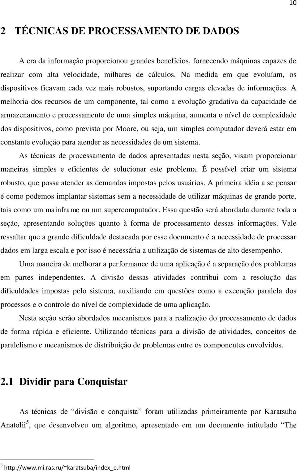 A melhoria dos recursos de um componente, tal como a evolução gradativa da capacidade de armazenamento e processamento de uma simples máquina, aumenta o nível de complexidade dos dispositivos, como