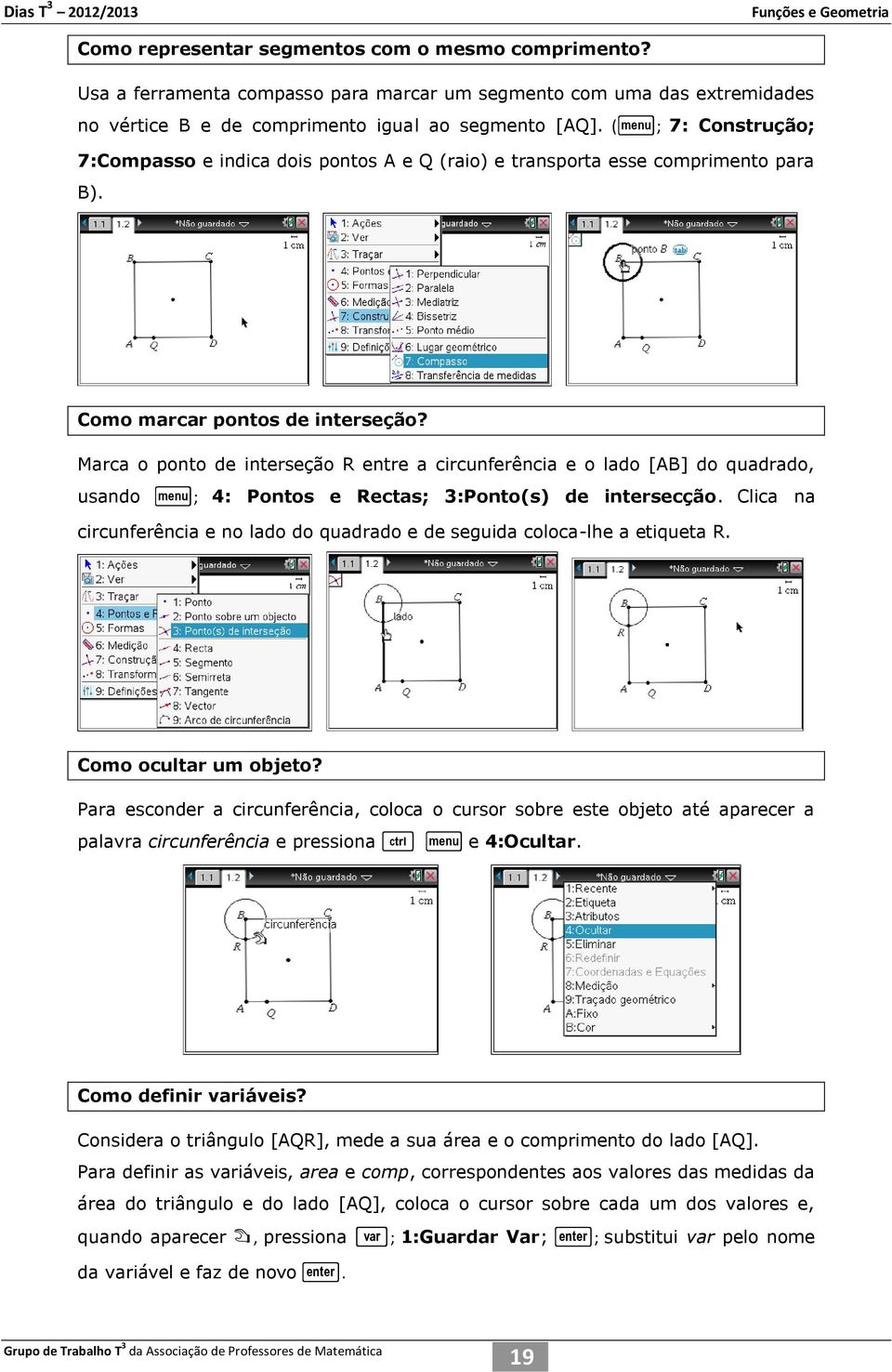 Marca o ponto de interseção R entre a circunferência e o lado [AB] do quadrado, usando b; 4: Pontos e Rectas; 3:Ponto(s) de intersecção.