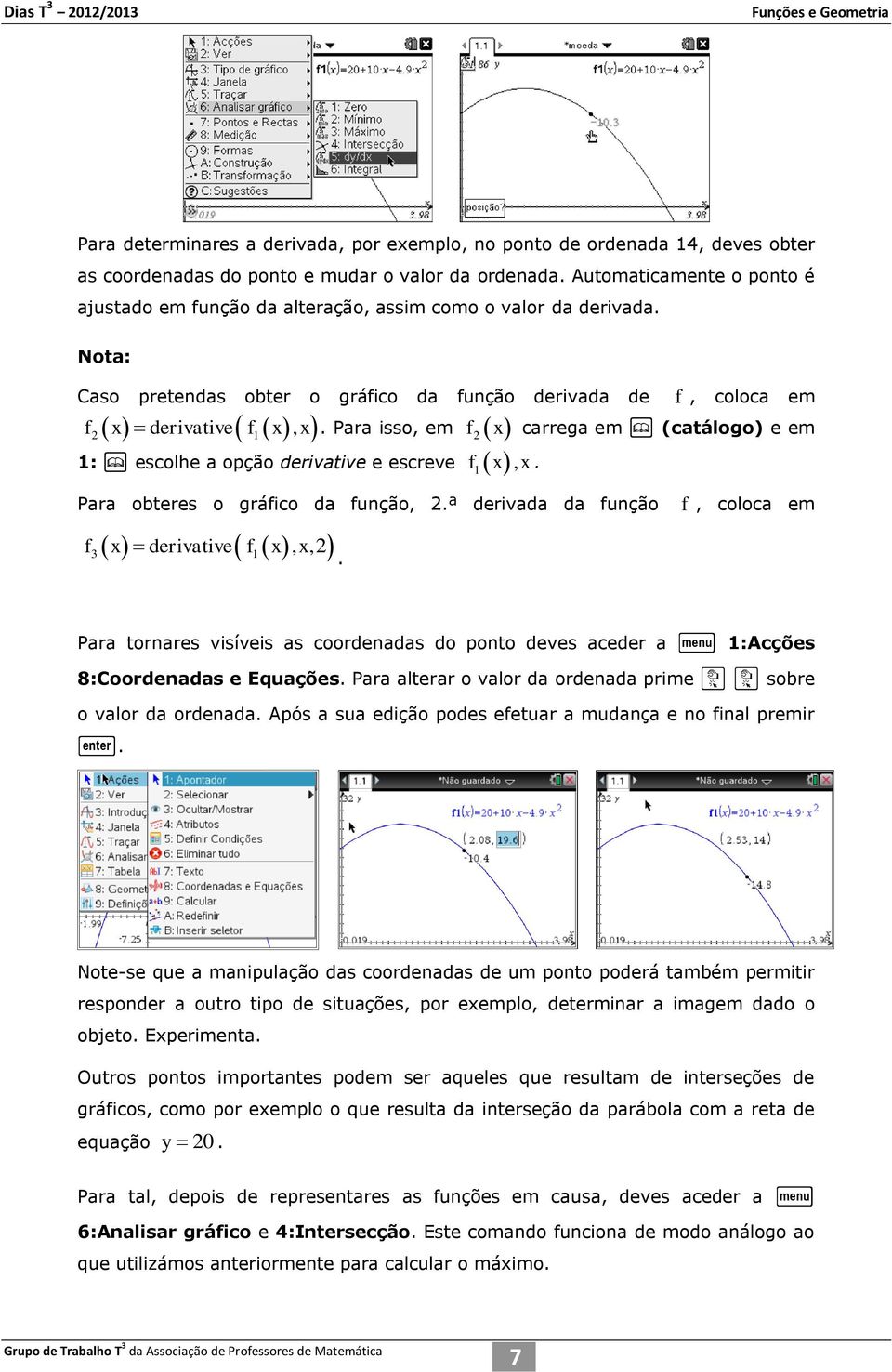 Para isso, em f2 1: k escolhe a opção derivative e escreve f1 x,x. f, coloca em x carrega em k (catálogo) e em Para obteres o gráfico da função, 2.ª derivada da função f x derivative f x,x, 3 1 2.