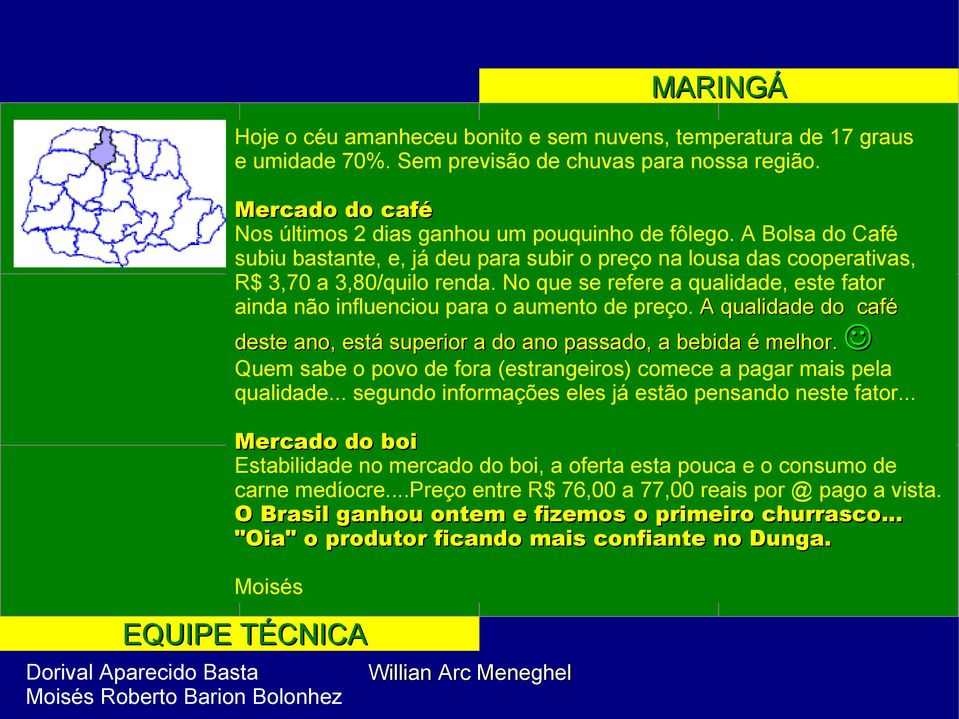 A Bolsa do Café subiu bastante, e, já deu para subir o preço na lousa das cooperativas, R$ 3,70 a 3,80/quilo renda.