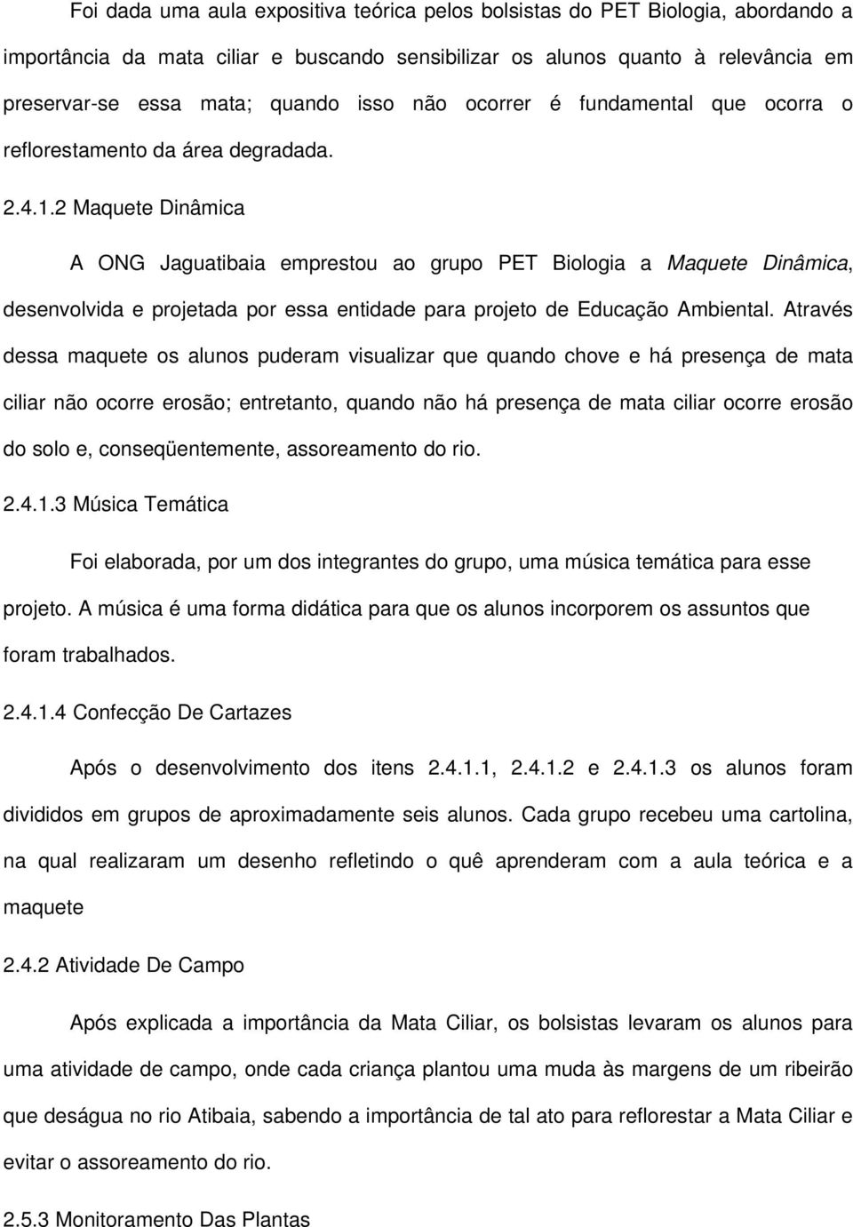 2 Maquete Dinâmica A ONG Jaguatibaia emprestou ao grupo PET Biologia a Maquete Dinâmica, desenvolvida e projetada por essa entidade para projeto de Educação Ambiental.