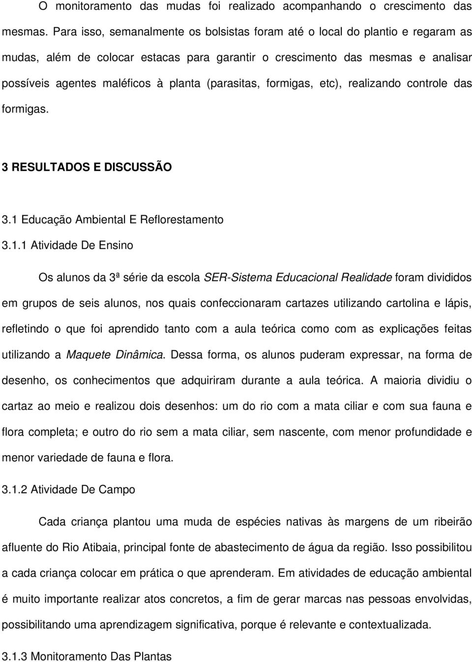 (parasitas, formigas, etc), realizando controle das formigas. 3 RESULTADOS E DISCUSSÃO 3.1 