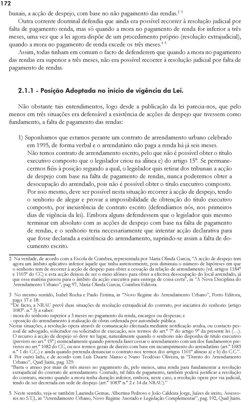 que a lei agora dispõe de um procedimento próprio (resolução extrajudicial), quando a mora no pagamento de renda excede os três meses.