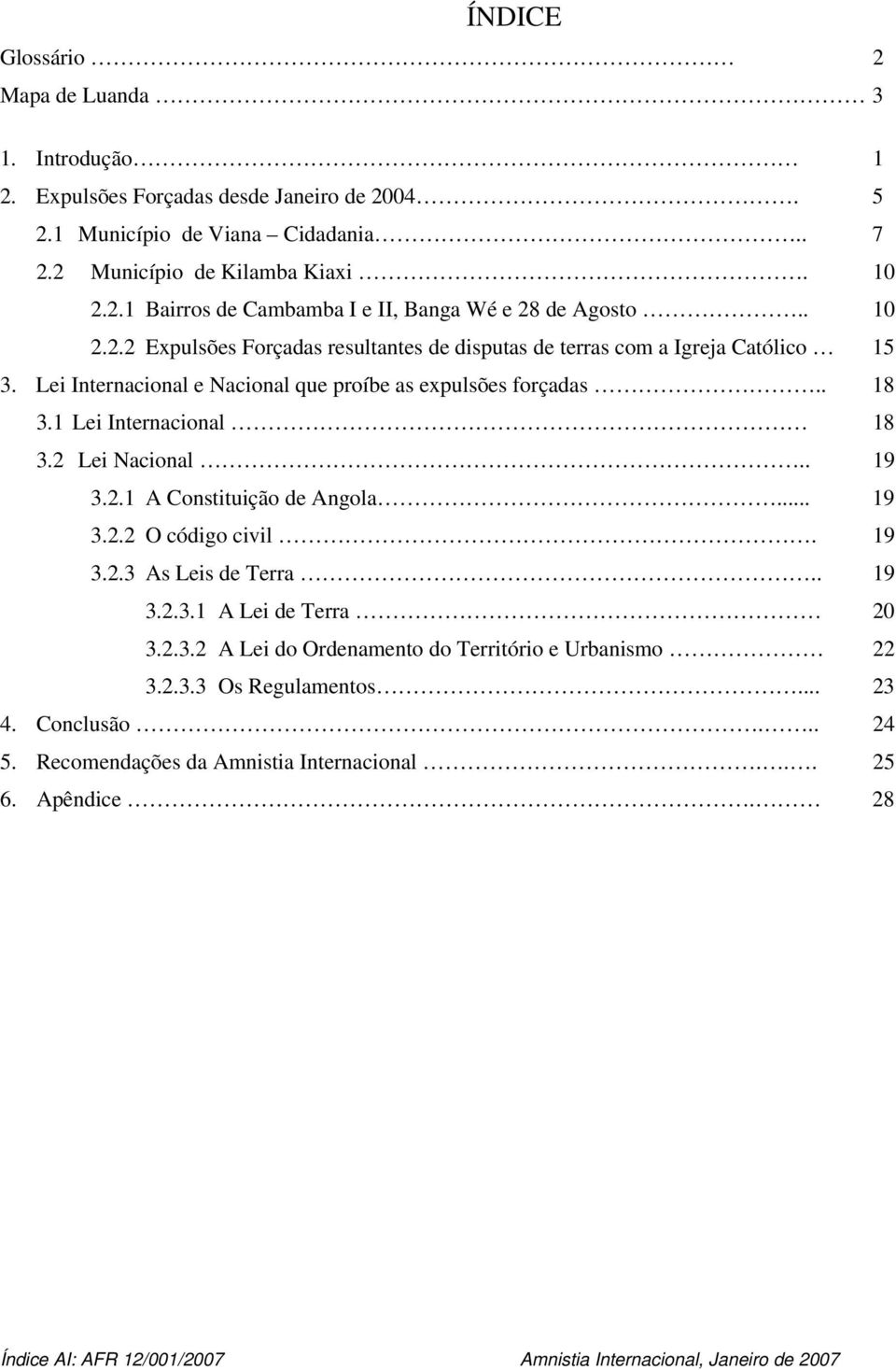 2 Lei Nacional.. 19 3.2.1 A Constituição de Angola... 19 3.2.2 O código civil. 19 3.2.3 As Leis de Terra.. 19 3.2.3.1 A Lei de Terra 20 3.2.3.2 A Lei do Ordenamento do Território e Urbanismo 22 3.2.3.3 Os Regulamentos.